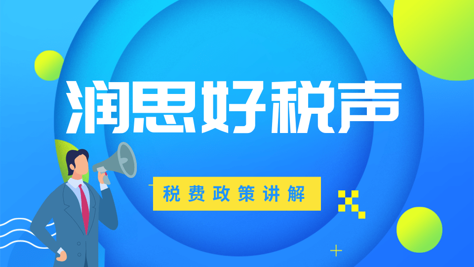 润思好税声——税费政策讲解合集