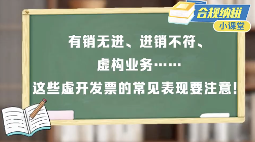 合规纳税小课堂｜有销无进、进销不符、虚构业务……这些虚开发票的常见表现要注意！