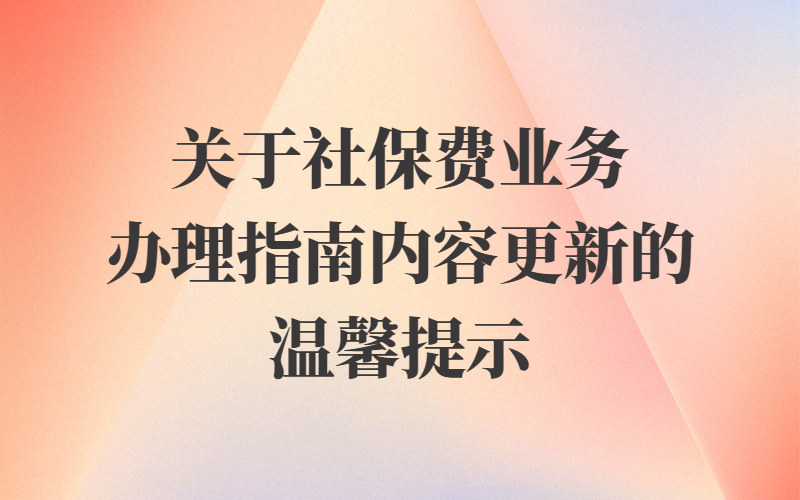 关于社保费业务办理指南内容更新的温馨提示