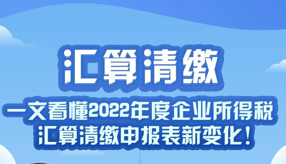 一文看懂2022年度企业所得税汇算清缴申报表新变化！