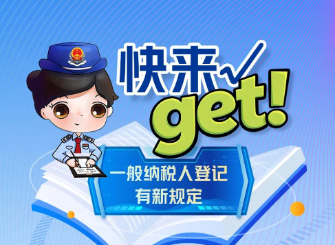 快来get！一般纳税人登记有新规定